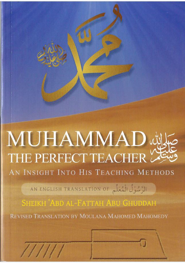 Muhammad Sallallahu Alaihi Wasallam, The Perfect Teacher. An Insight into His Teaching Methods.